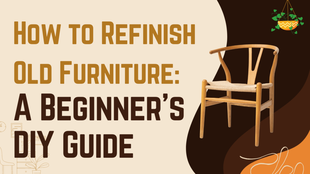 How to Refinish Old Furniture: A Beginner’s DIY Guide